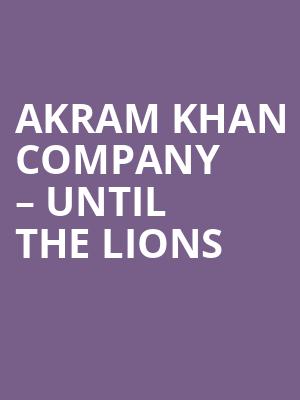 Akram Khan Company %E2%80%93 Until the Lions at Sadlers Wells Theatre